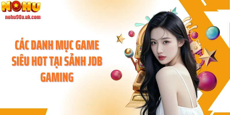 Các danh mục game siêu hot tại sảnh JDB Gaming