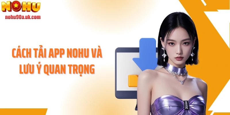 Cách tải app NOHU và lưu ý quan trọng