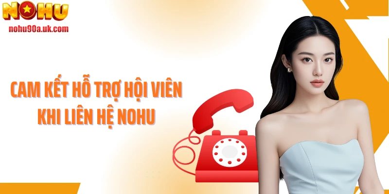 Cam kết hỗ trợ hội viên khi liên hệ NOHU