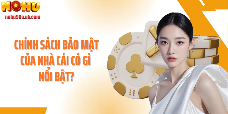 Chính sách bảo mật của nhà cái có gì nổi bật?