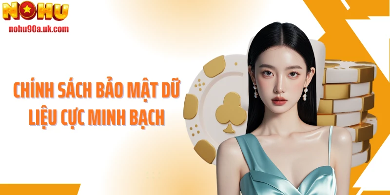 Chính sách bảo mật dữ liệu cực minh bạch