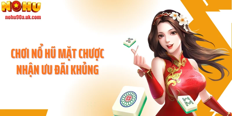 Chơi nổ hũ Mặt Chược nhận ưu đãi khủng