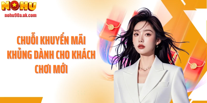 Chuỗi khuyến mãi khủng dành cho khách chơi mới