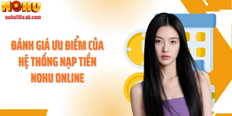 Đánh giá ưu điểm của hệ thống nạp tiền NOHU online