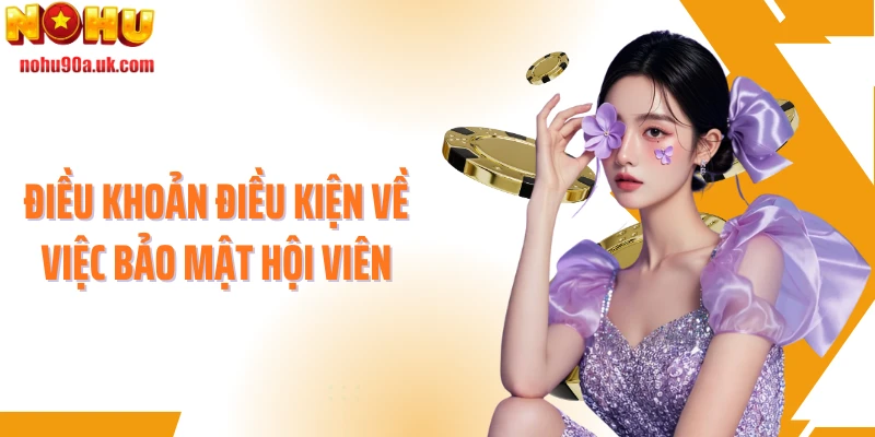 Điều khoản điều kiện về việc bảo mật hội viên