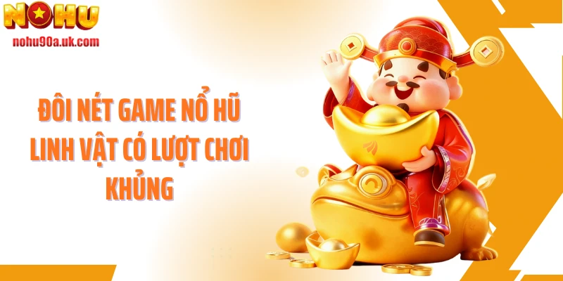 Đôi nét game nổ hũ Linh vật có lượt chơi khủng
