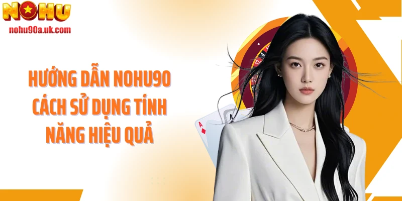 Hướng dẫn NOHU90 cách sử dụng tính năng hiệu quả