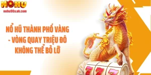 Nổ Hũ Thành Phố Vàng - Vòng Quay Triệu Đô Không Thể Bỏ Lỡ