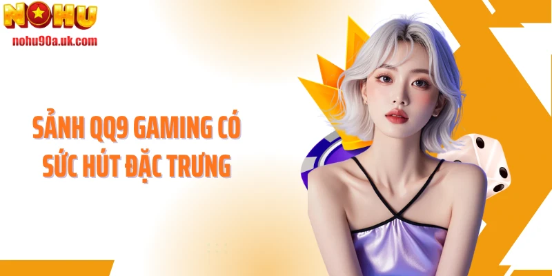 Sảnh QQ9 Gaming có sức hút đặc trưng