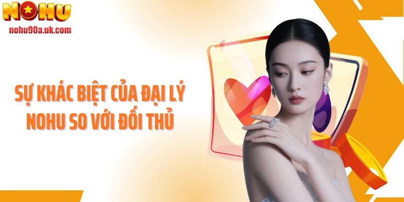 Sự khác biệt của đại lý NOHU so với đối thủ