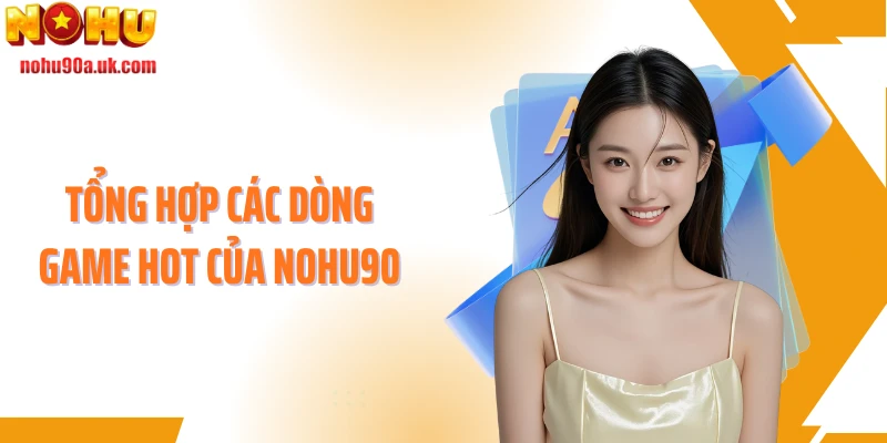 Tổng hợp các dòng game hot của NOHU90