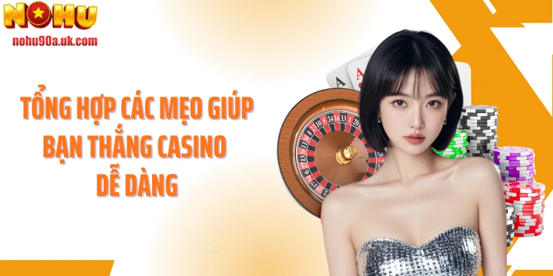 Tổng hợp các mẹo giúp bạn thắng casino dễ dàng
