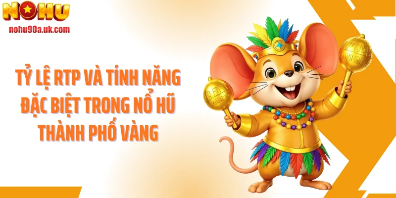 Tỷ lệ RTP và tính năng đặc biệt trong nổ hũ thành phố vàng